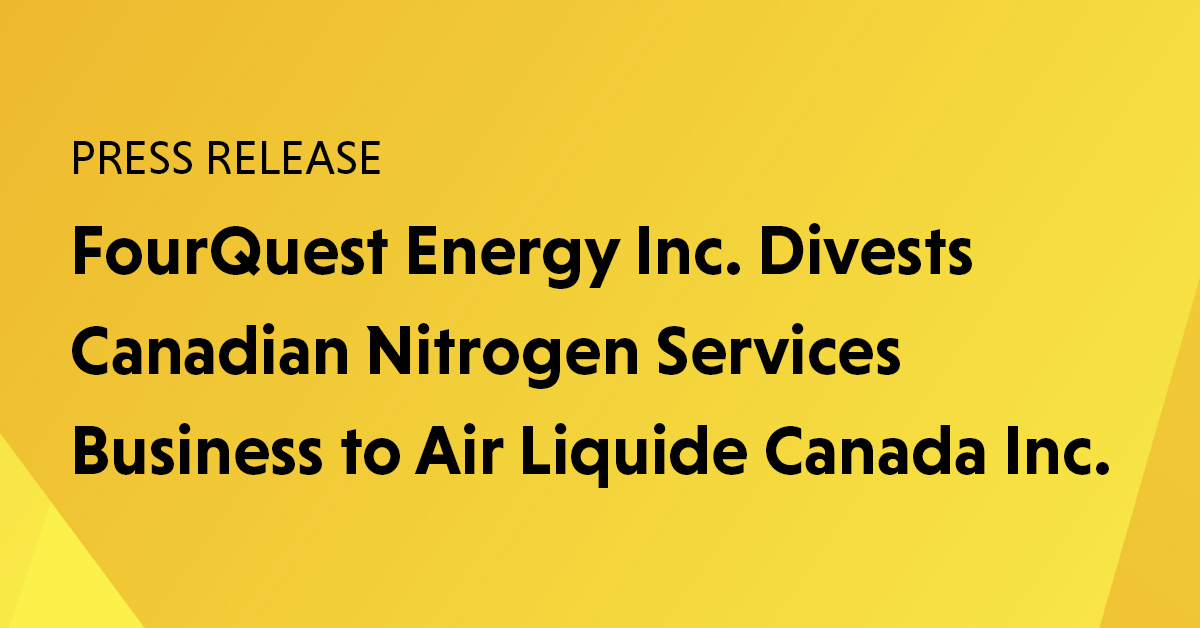 FourQuest Energy Inc. Divests Canadian Nitrogen Services Business to Air Liquide Canada Inc.
